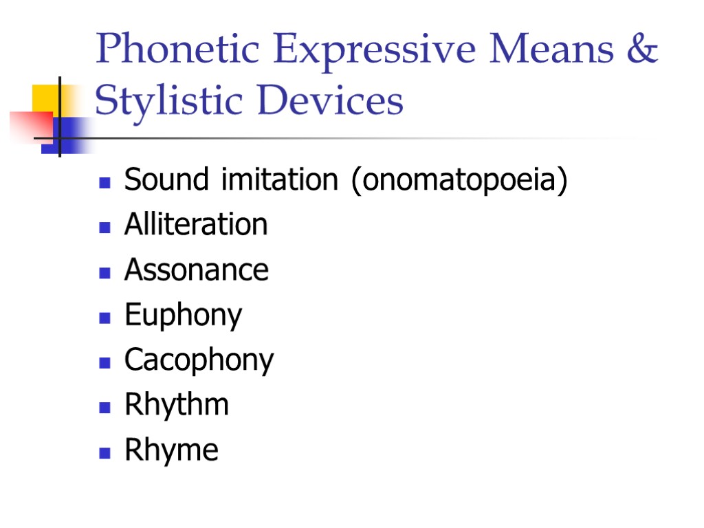 Phonetic Expressive Means & Stylistic Devices Sound imitation (onomatopoeia) Alliteration Assonance Euphony Cacophony Rhythm